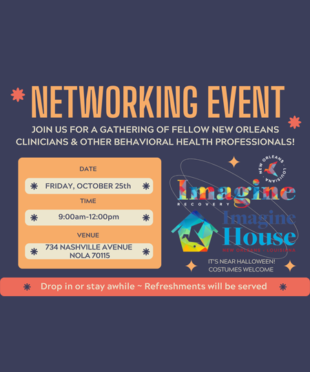 Networking Event Join Us For A Gathering Of Fellow New Orleans Clinicians & Other Behavioral Health Professionals! Drop In Or Stay Awhile ~ Refreshments Will Be Served It's Near Halloween! Costumes Welcome. Date: Friday, October 25th Time: 9:00am-12:00pm Venue: 734 Nashville Avenue Nola 70115